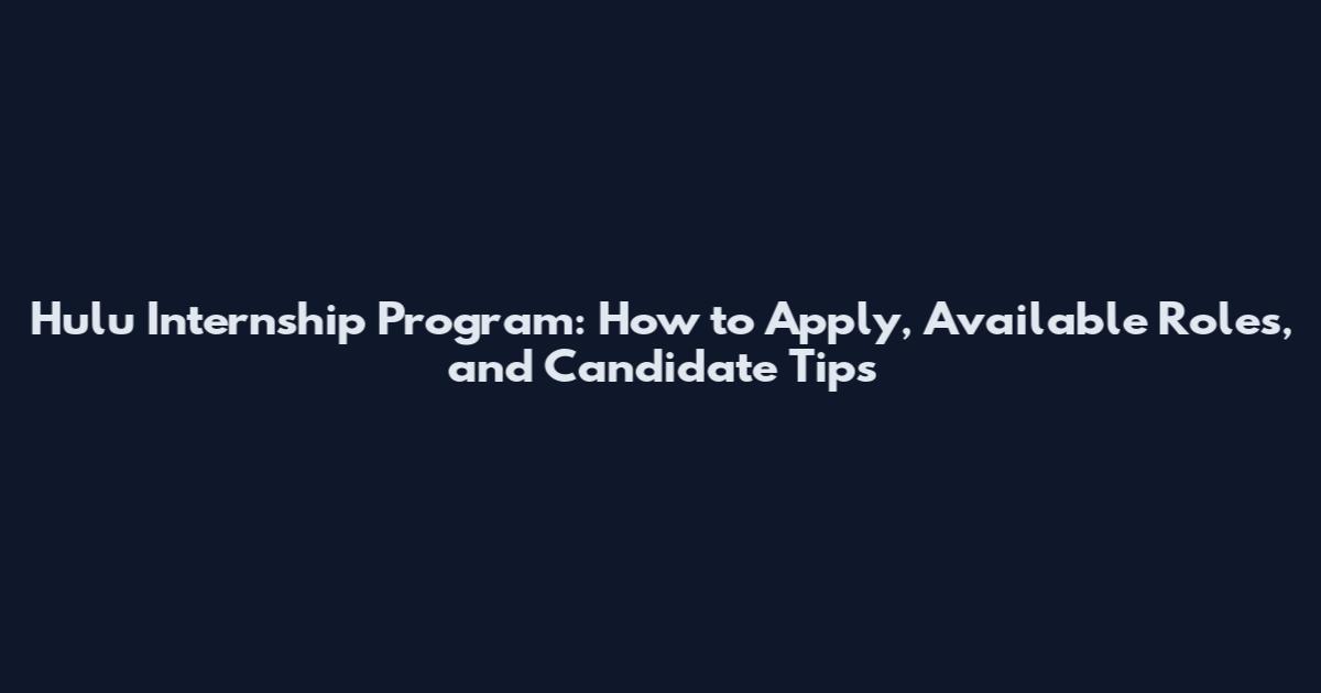 Hulu Internship Program: How to Apply, Available Roles, and Candidate Tips