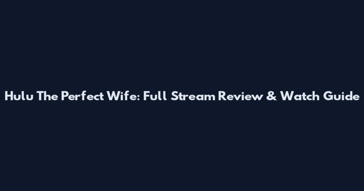 Hulu The Perfect Wife: Full Stream Review & Watch Guide