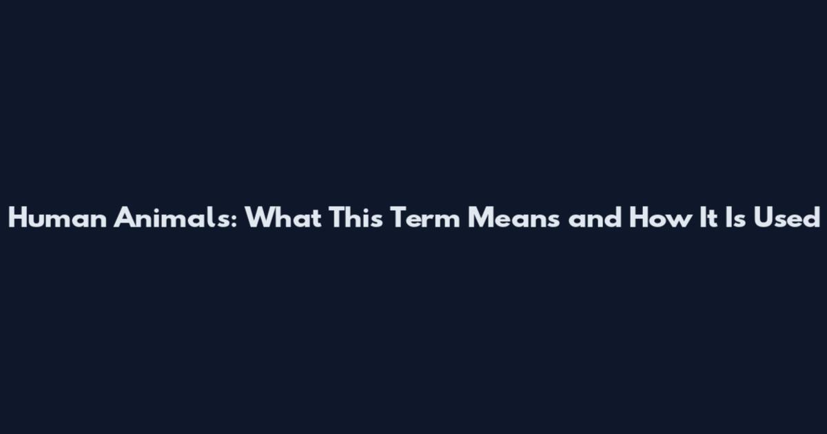 Human Animals: What This Term Means and How It Is Used