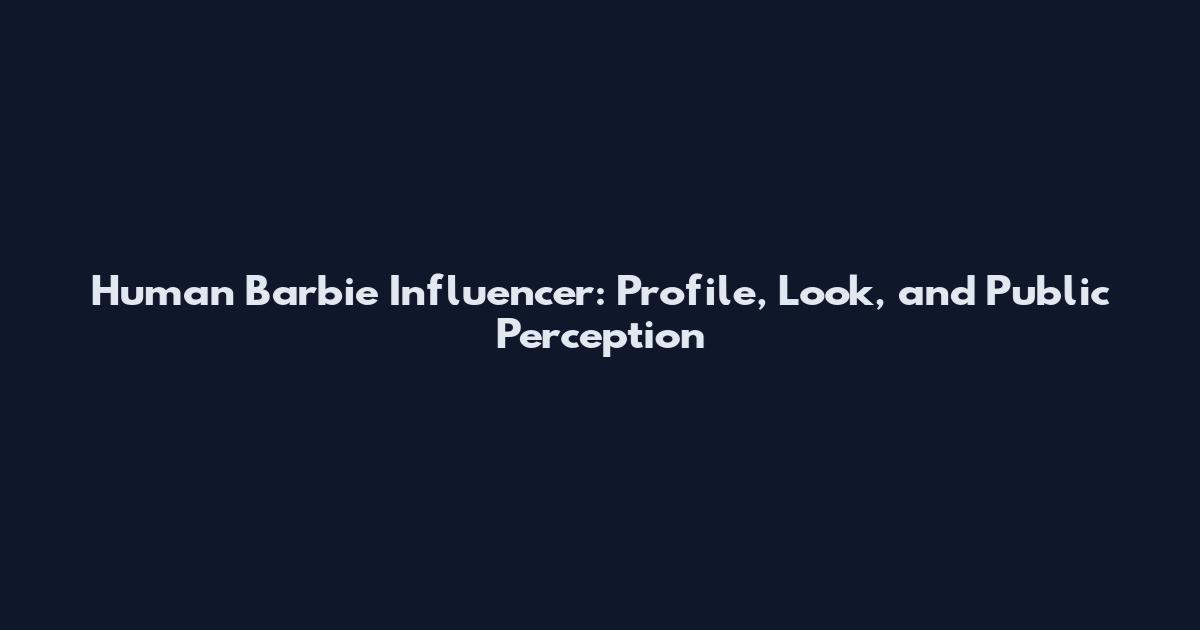 Human Barbie Influencer: Profile, Look, and Public Perception