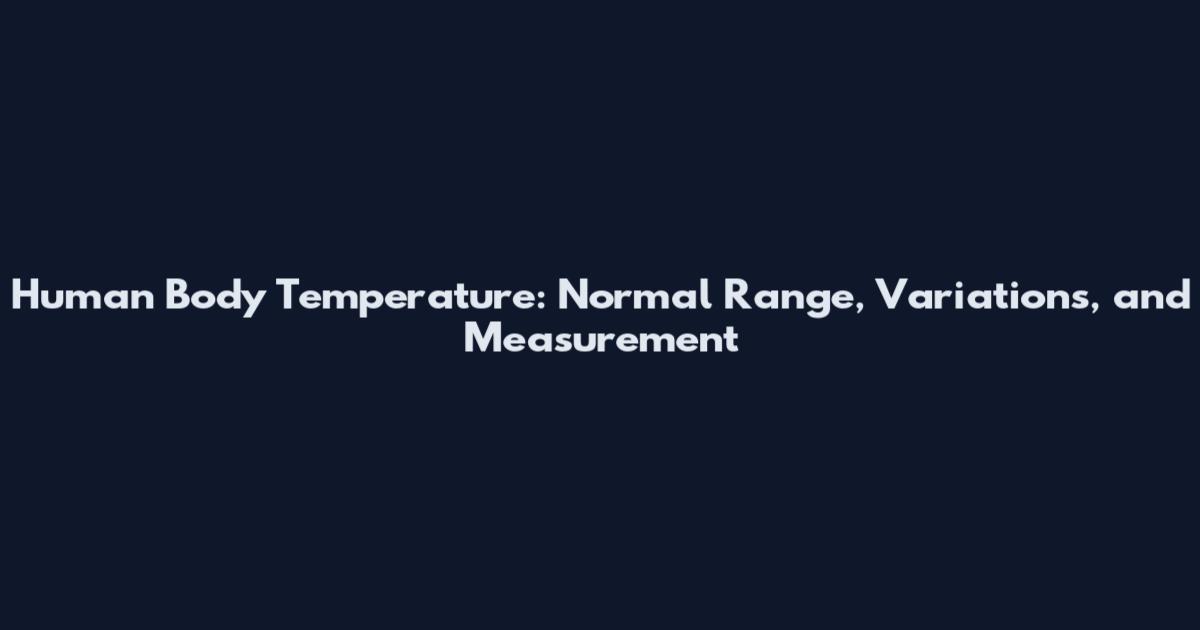 Human Body Temperature: Normal Range, Variations, and Measurement
