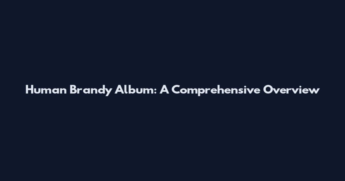 Human Brandy Album: A Comprehensive Overview