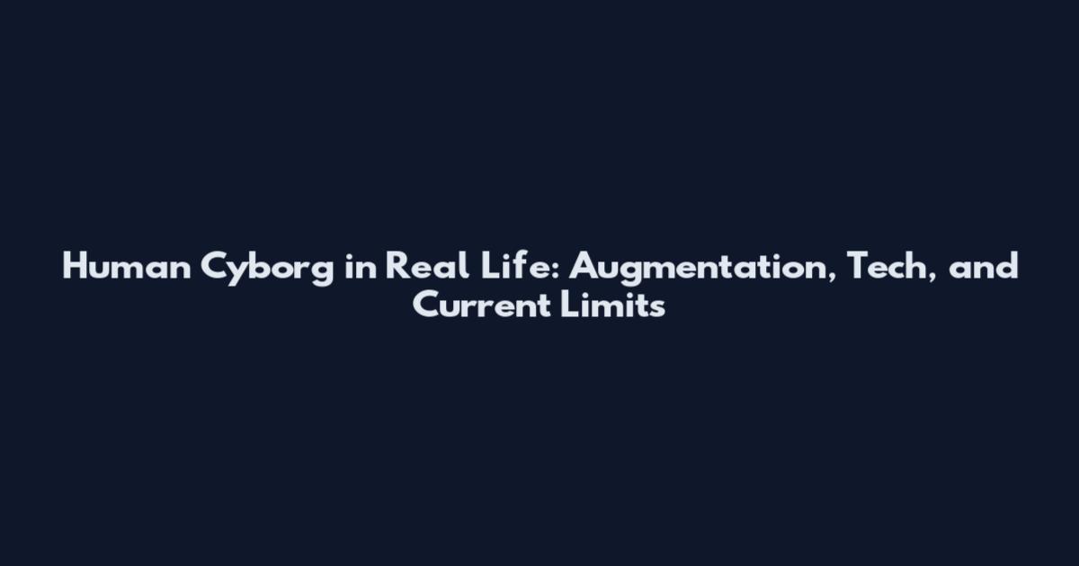 Human Cyborg in Real Life: Augmentation, Tech, and Current Limits
