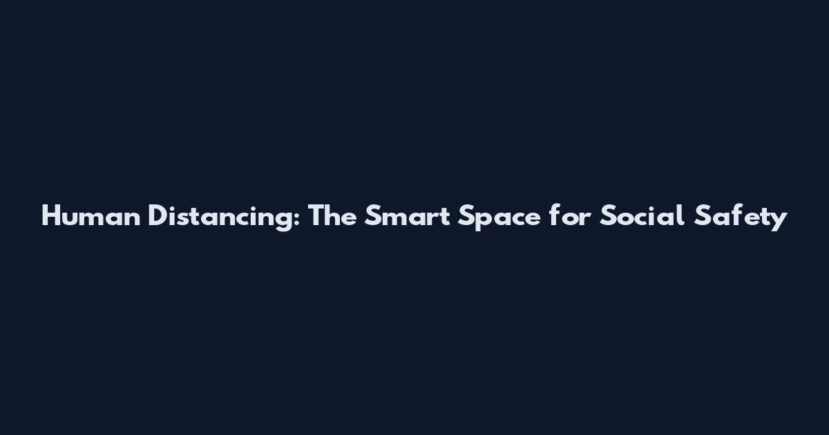 Human Distancing: The Smart Space for Social Safety