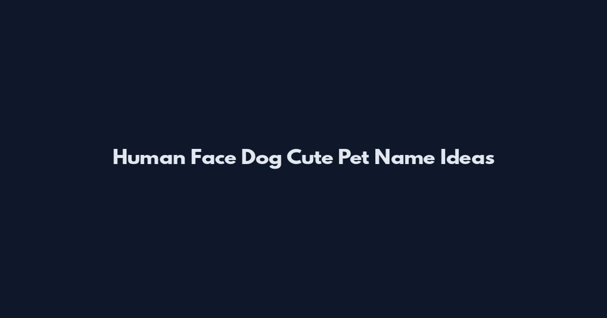 Human Face Dog Cute Pet Name Ideas