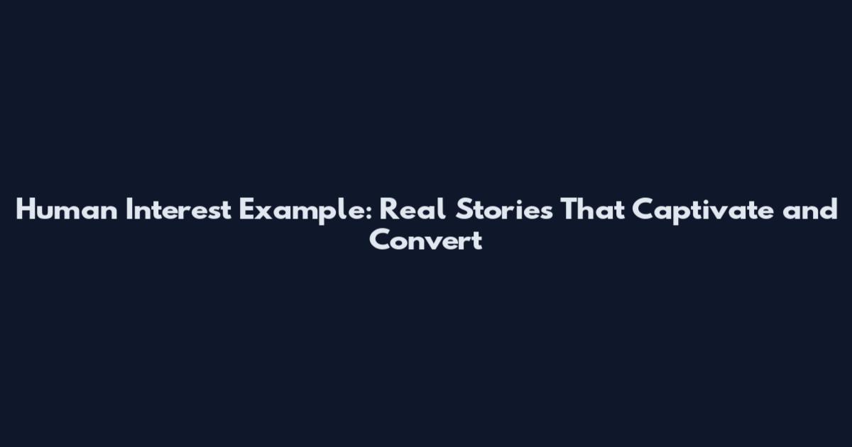 Human Interest Example: Real Stories That Captivate and Convert