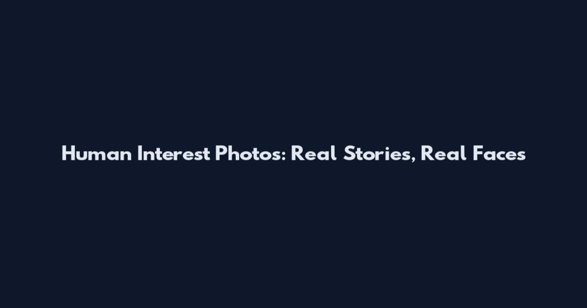 Human Interest Photos: Real Stories, Real Faces