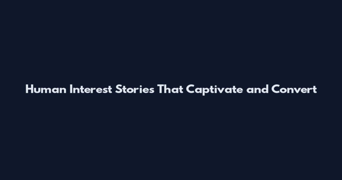 Human Interest Stories That Captivate and Convert
