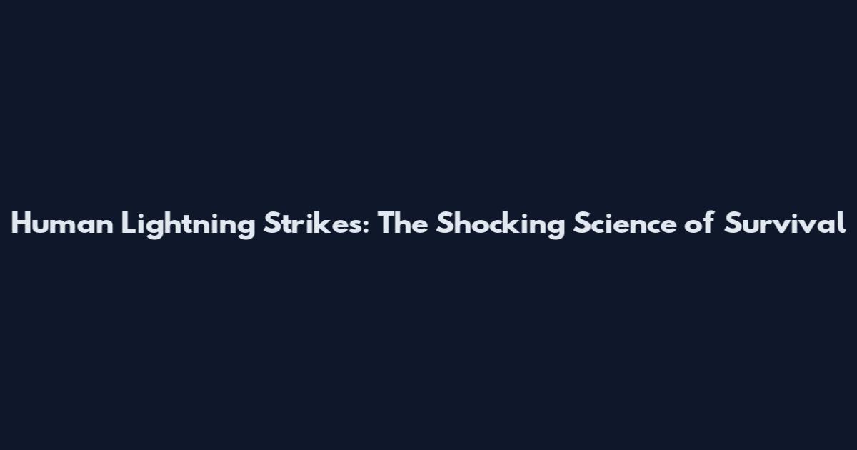 Human Lightning Strikes: The Shocking Science of Survival