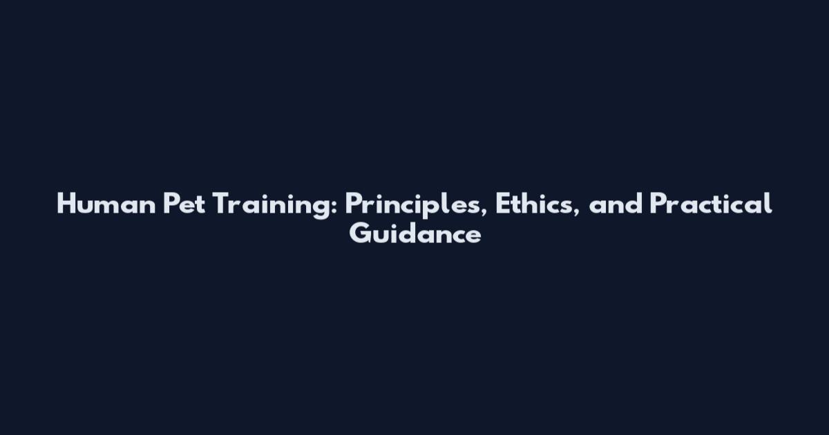 Human Pet Training: Principles, Ethics, and Practical Guidance