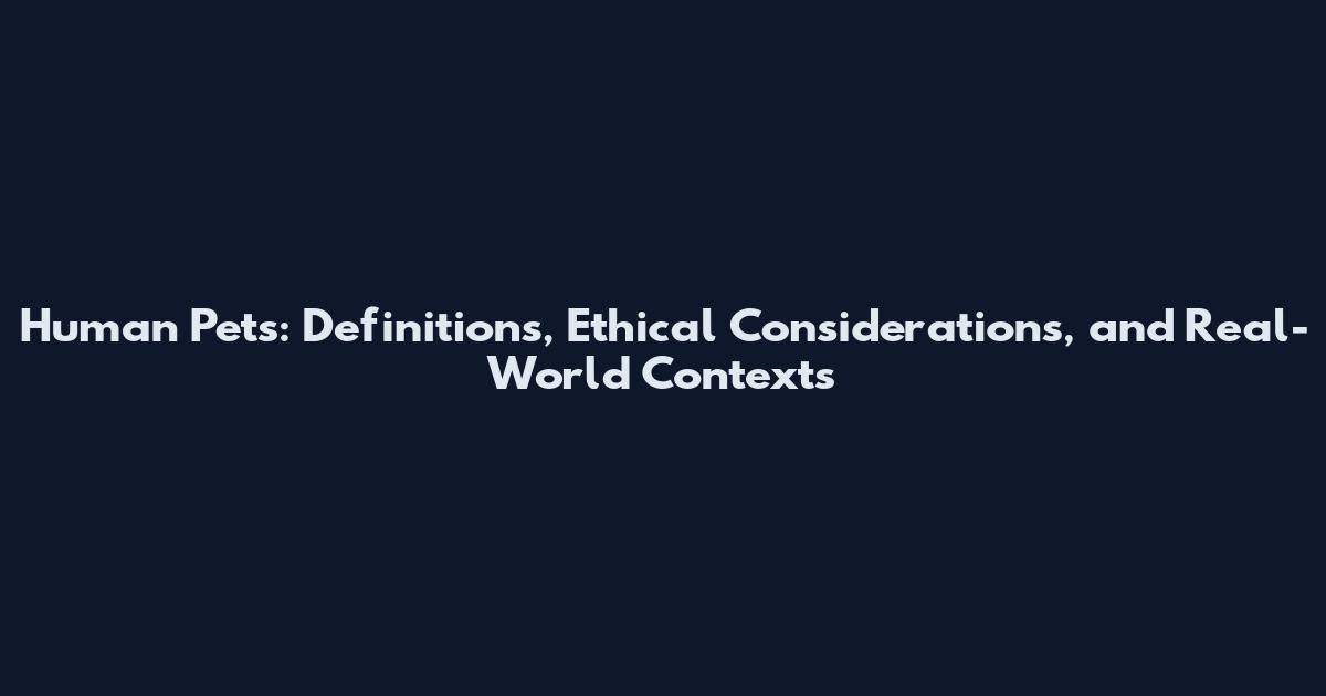Human Pets: Definitions, Ethical Considerations, and Real-World Contexts