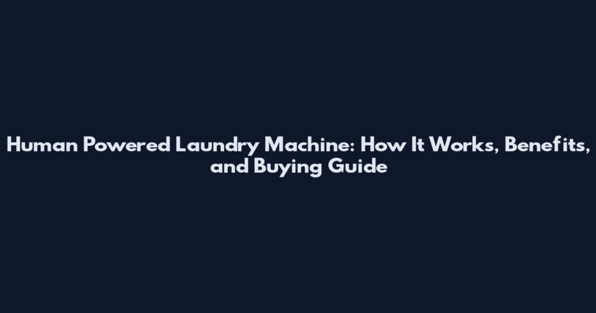 Human Powered Laundry Machine: How It Works, Benefits, and Buying Guide