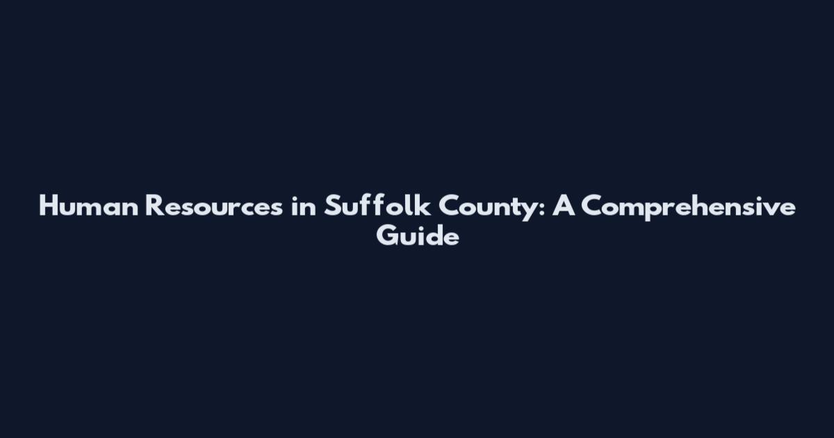 Human Resources in Suffolk County: A Comprehensive Guide