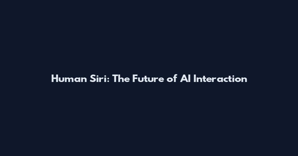 Human Siri: The Future of AI Interaction