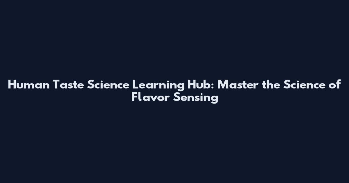 Human Taste Science Learning Hub: Master the Science of Flavor Sensing