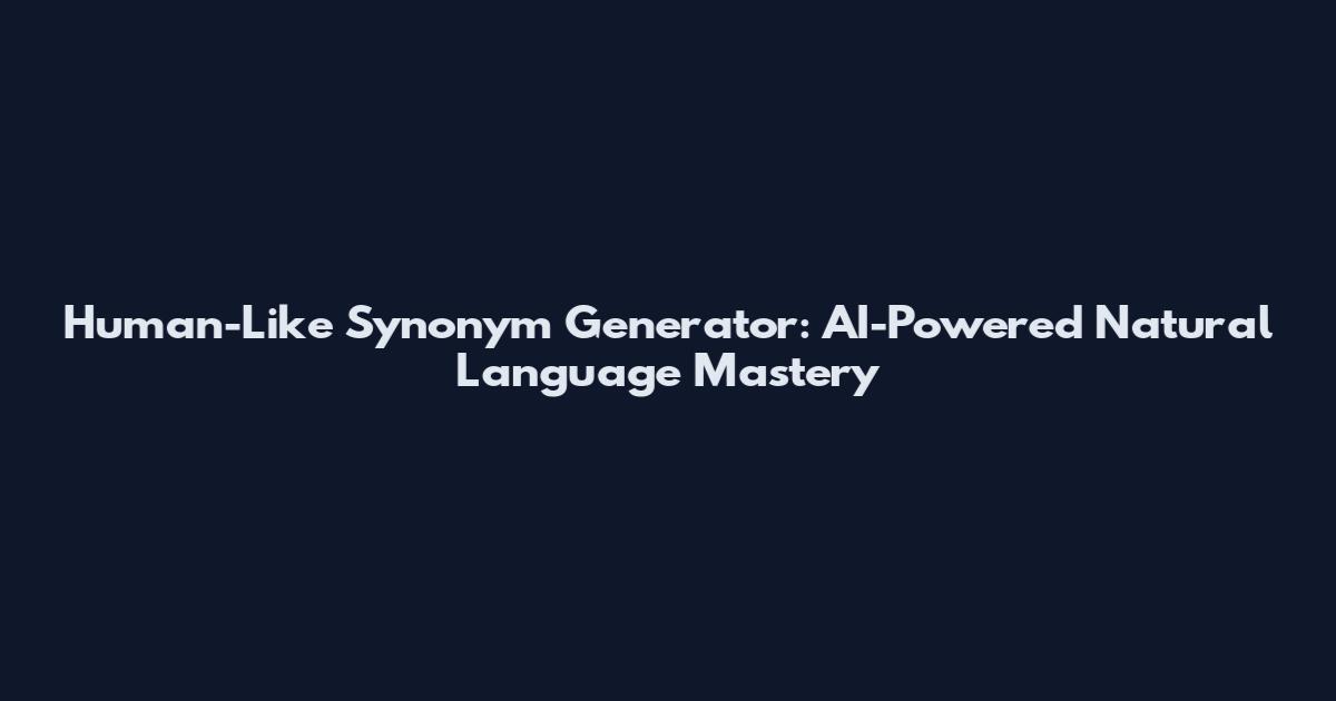 Human-Like Synonym Generator: AI-Powered Natural Language Mastery