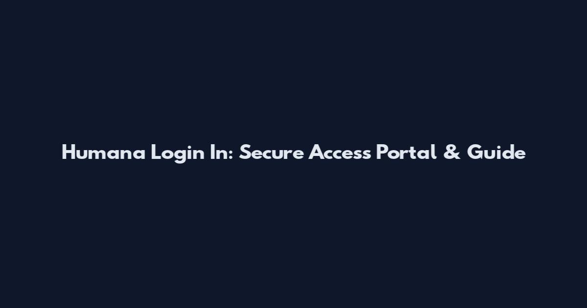Humana Login In: Secure Access Portal & Guide