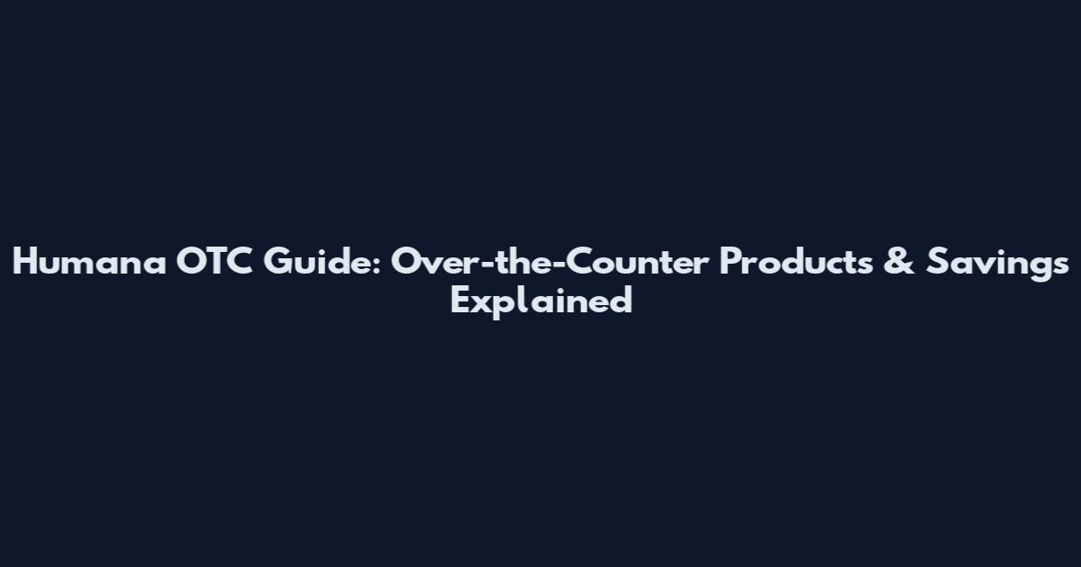Humana OTC Guide: Over-the-Counter Products & Savings Explained