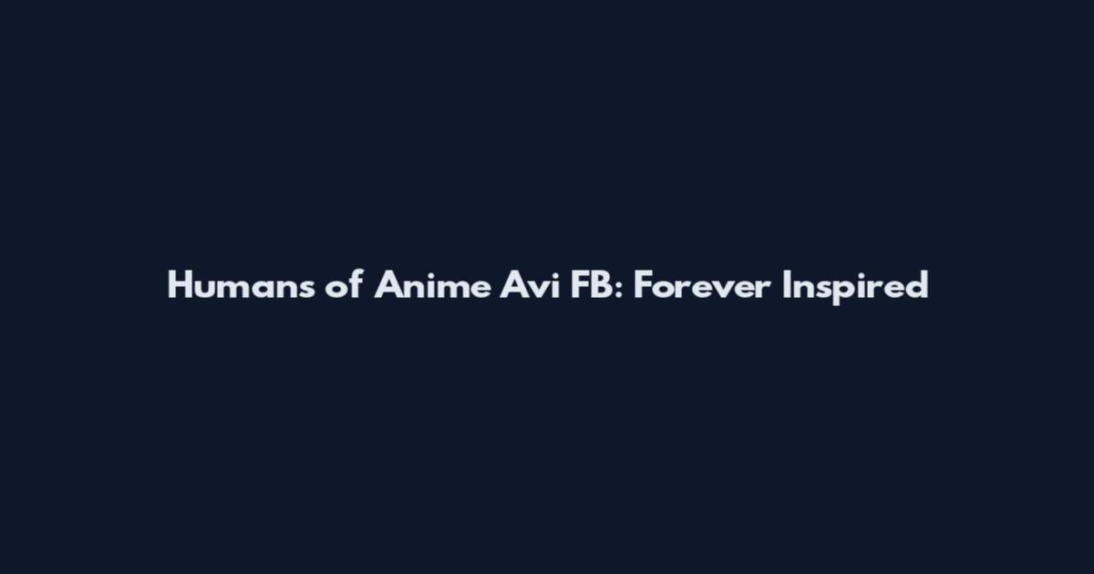 Humans of Anime Avi FB: Forever Inspired