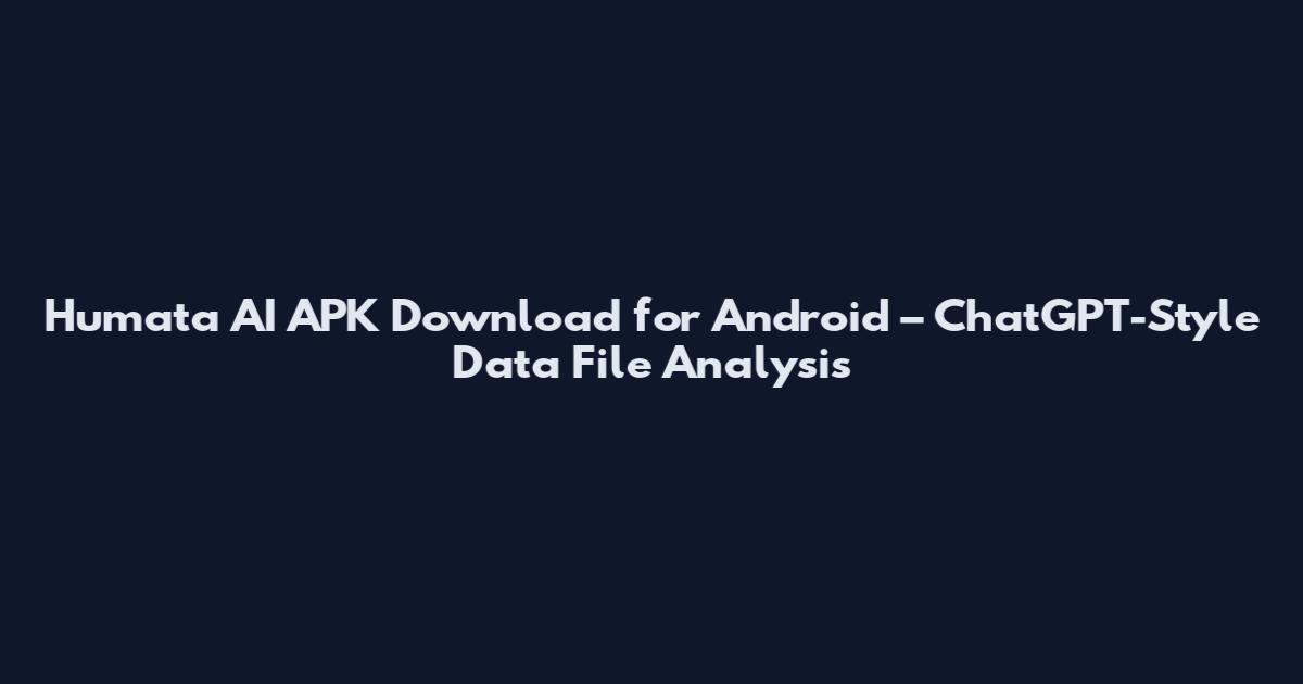 Humata AI APK Download for Android – ChatGPT-Style Data File Analysis
