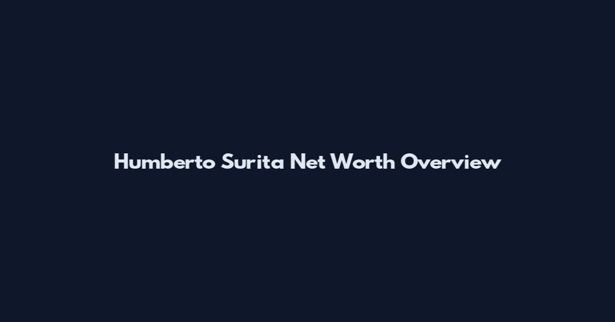 Humberto Surita Net Worth Overview
