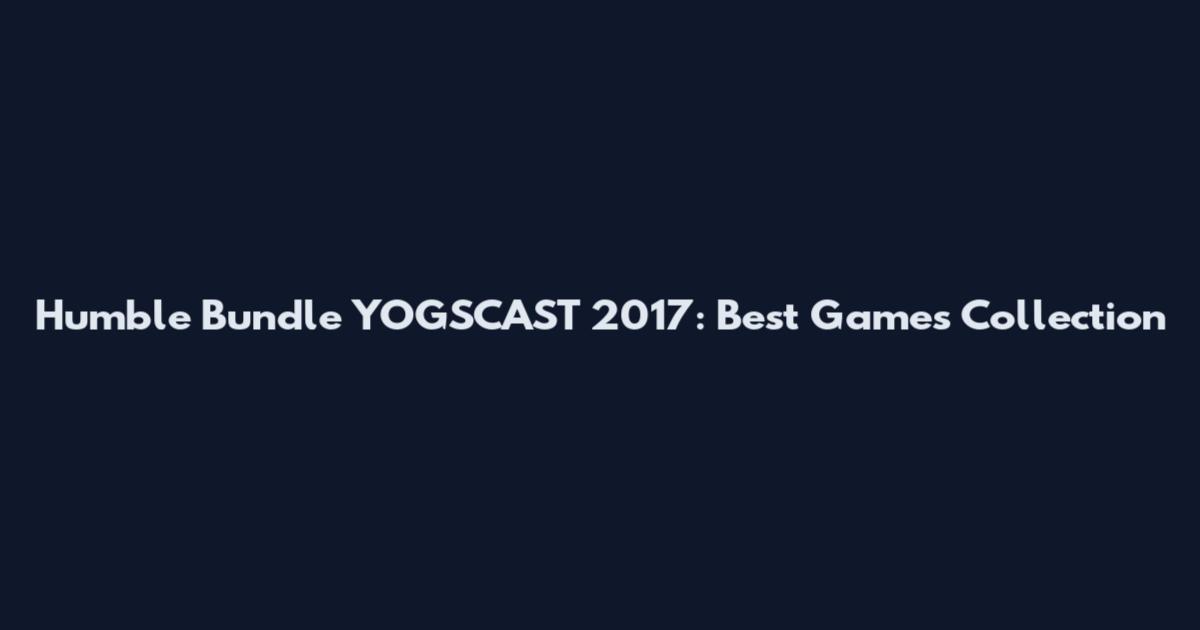 Humble Bundle YOGSCAST 2017: Best Games Collection