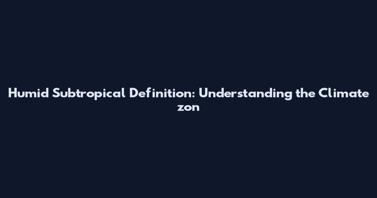 Humid Subtropical Definition: Understanding the Climate zon