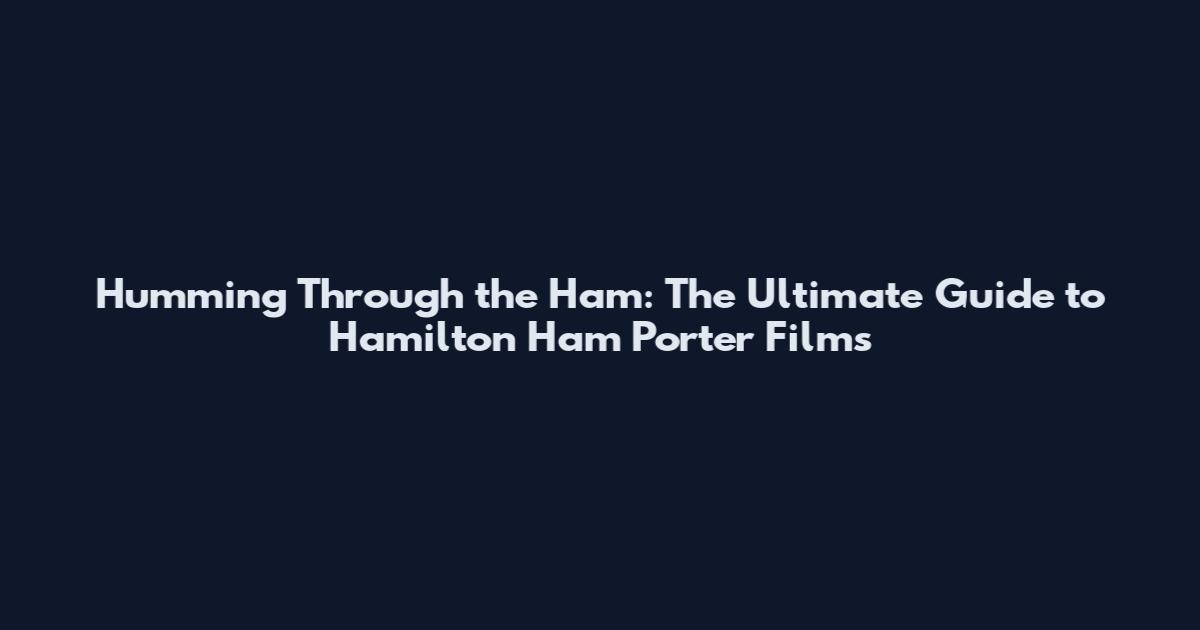 Humming Through the Ham: The Ultimate Guide to Hamilton 'Ham' Porter Films
