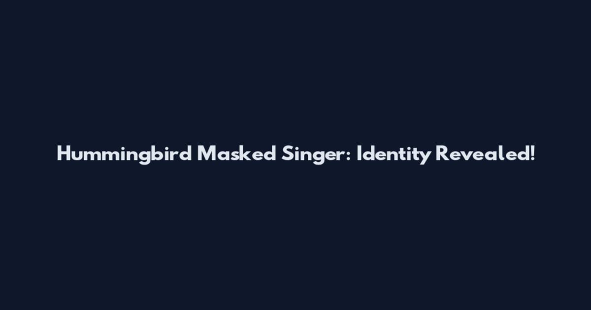 Hummingbird Masked Singer: Identity Revealed!