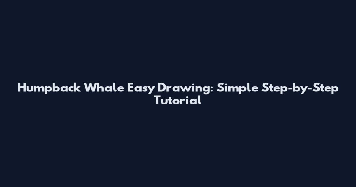 Humpback Whale Easy Drawing: Simple Step-by-Step Tutorial