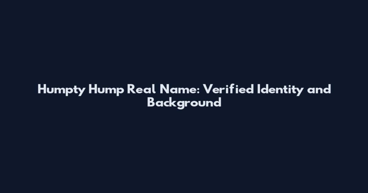 Humpty Hump Real Name: Verified Identity and Background