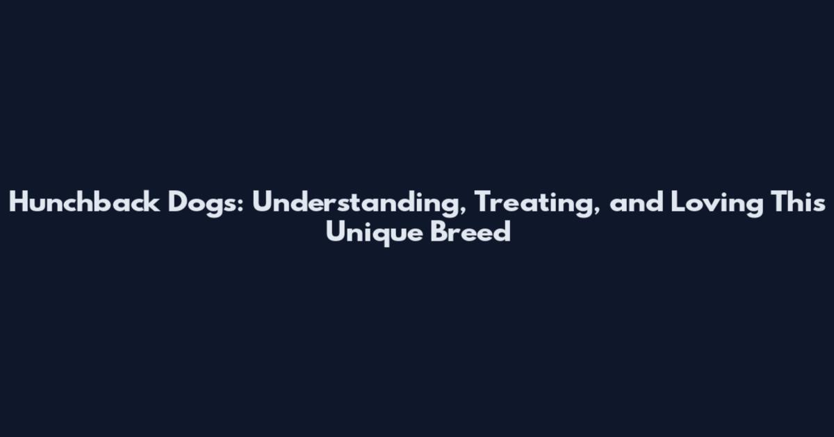 Hunchback Dogs: Understanding, Treating, and Loving This Unique Breed