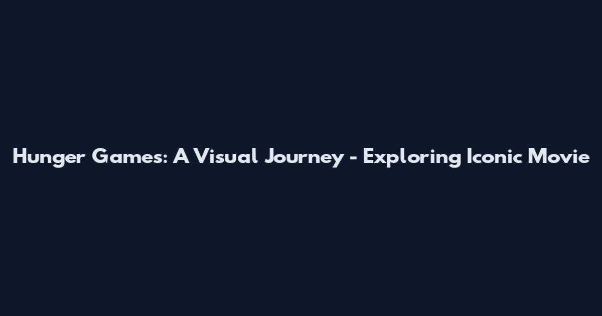 Hunger Games: A Visual Journey - Exploring Iconic Movie