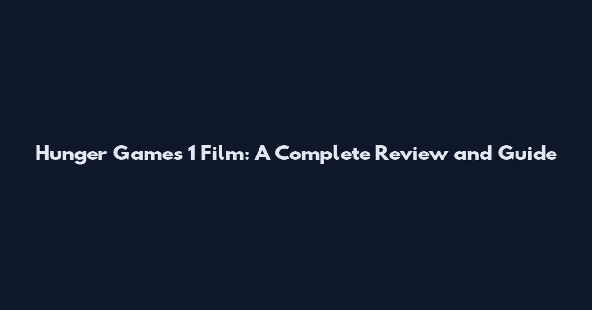 Hunger Games 1 Film: A Complete Review and Guide
