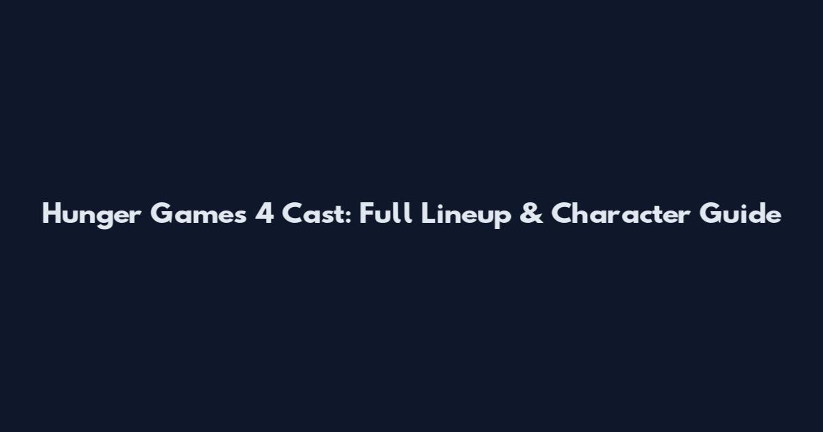 Hunger Games 4 Cast: Full Lineup & Character Guide
