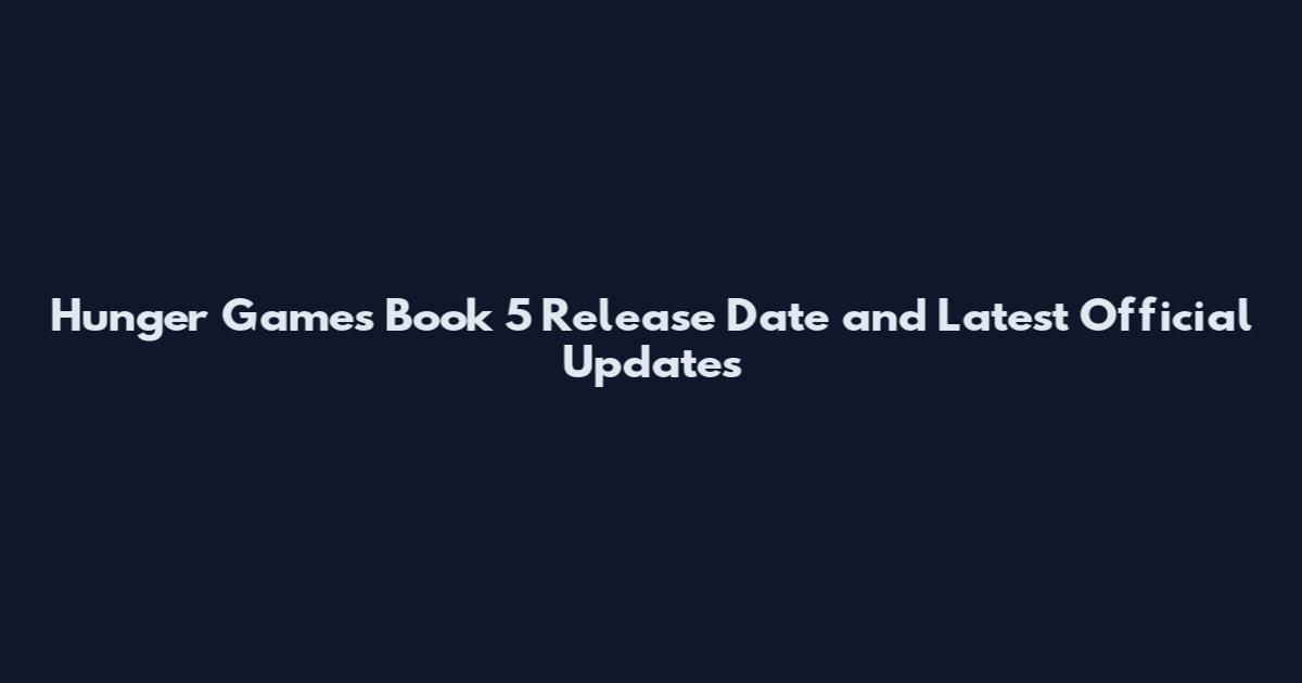 Hunger Games Book 5 Release Date and Latest Official Updates