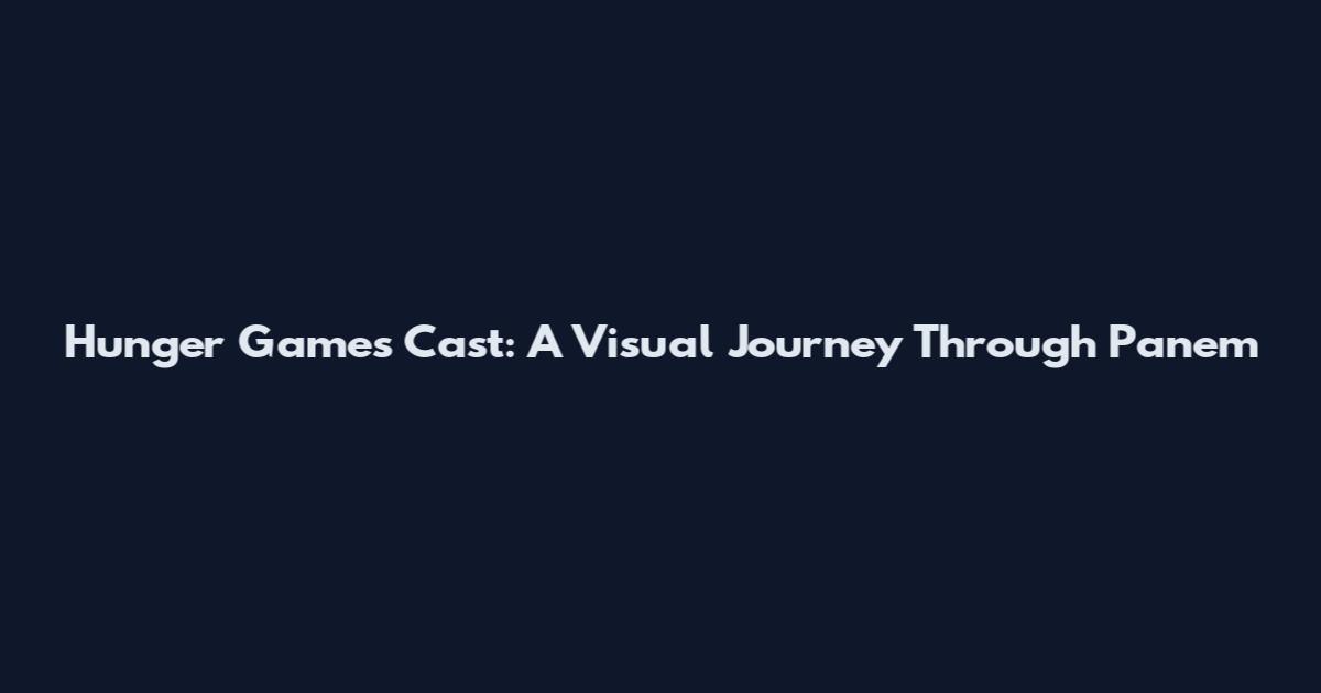 Hunger Games Cast: A Visual Journey Through Panem