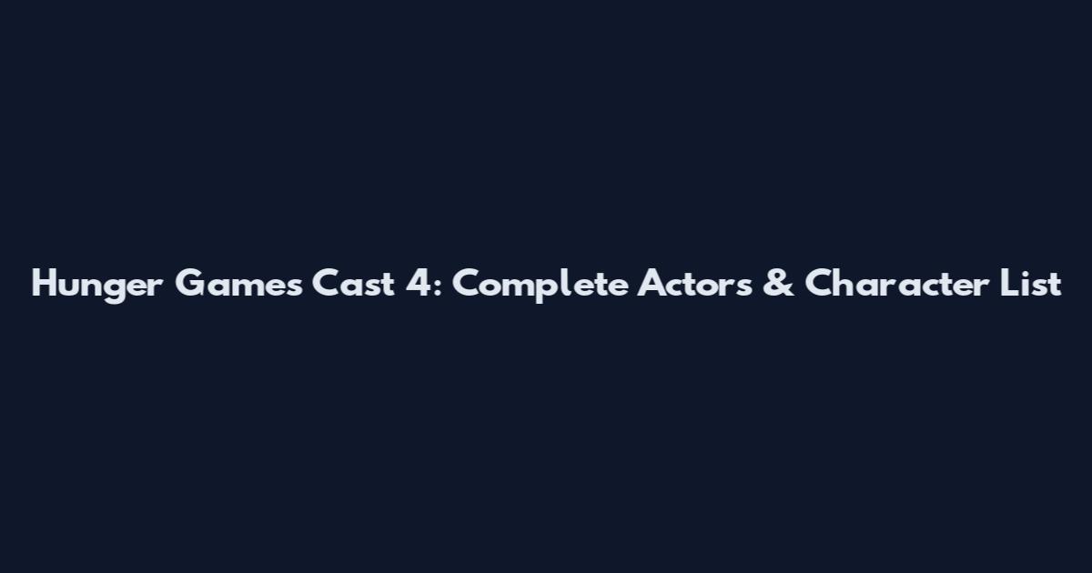Hunger Games Cast 4: Complete Actors & Character List