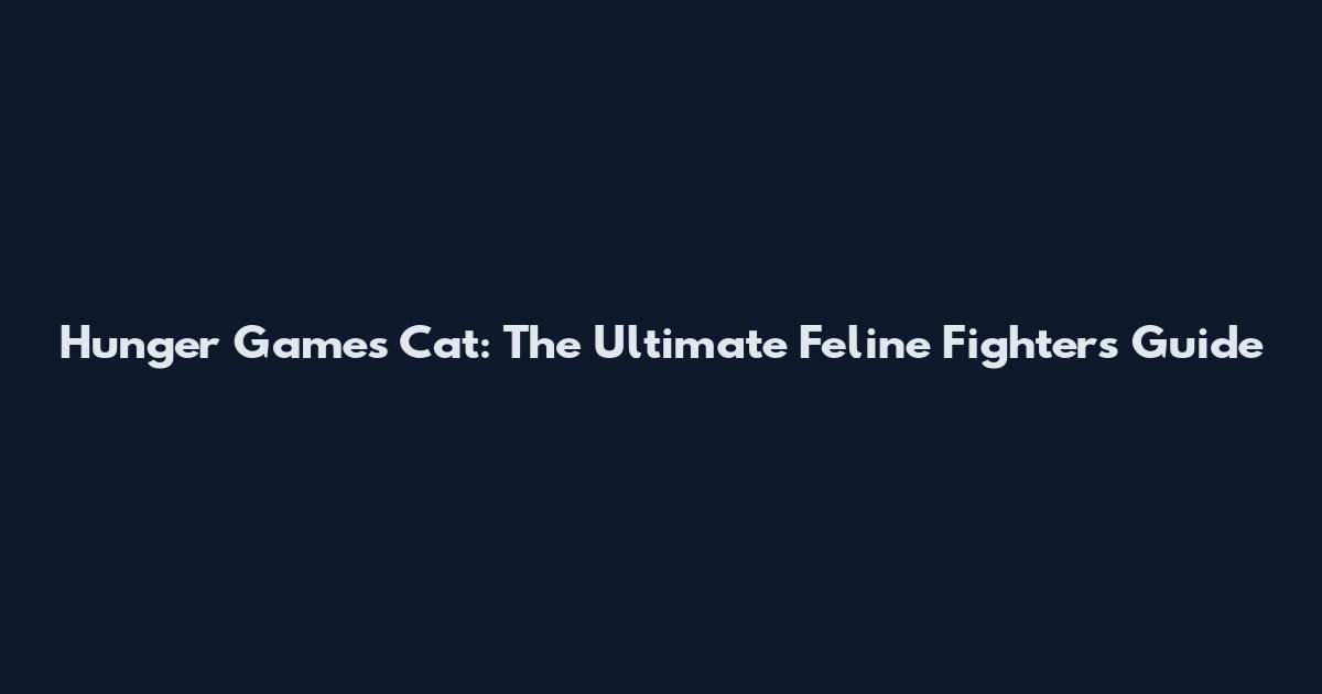 Hunger Games Cat: The Ultimate Feline Fighter's Guide