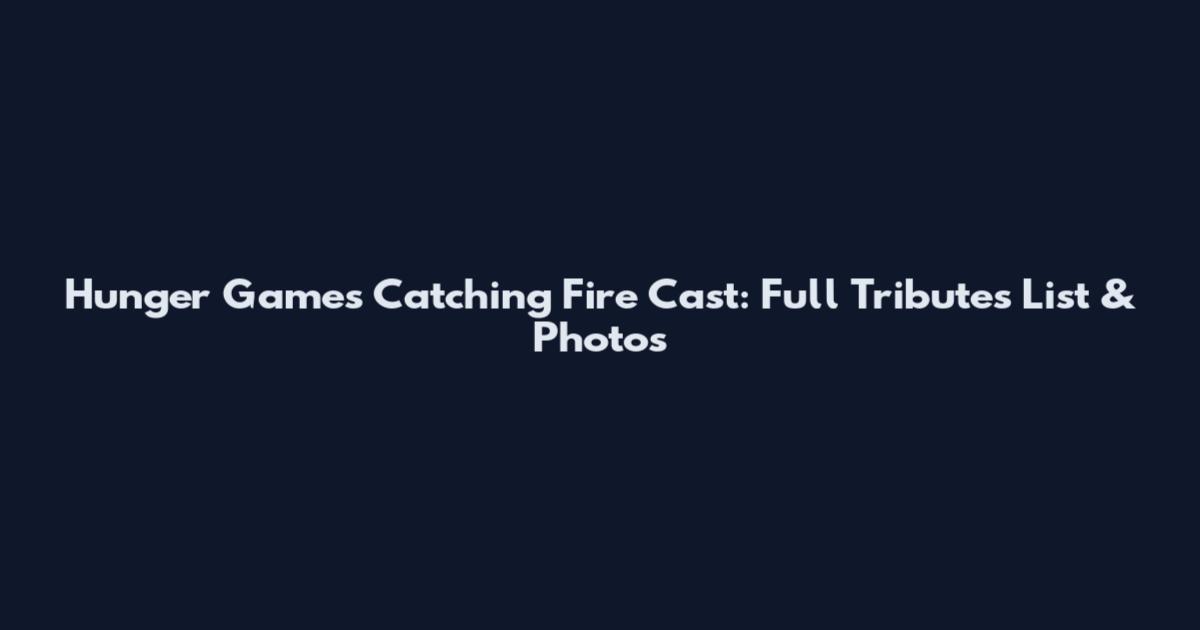 Hunger Games Catching Fire Cast: Full Tributes List & Photos