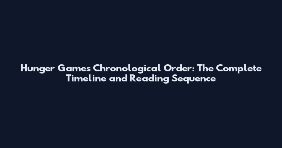 Hunger Games Chronological Order: The Complete Timeline and Reading Sequence