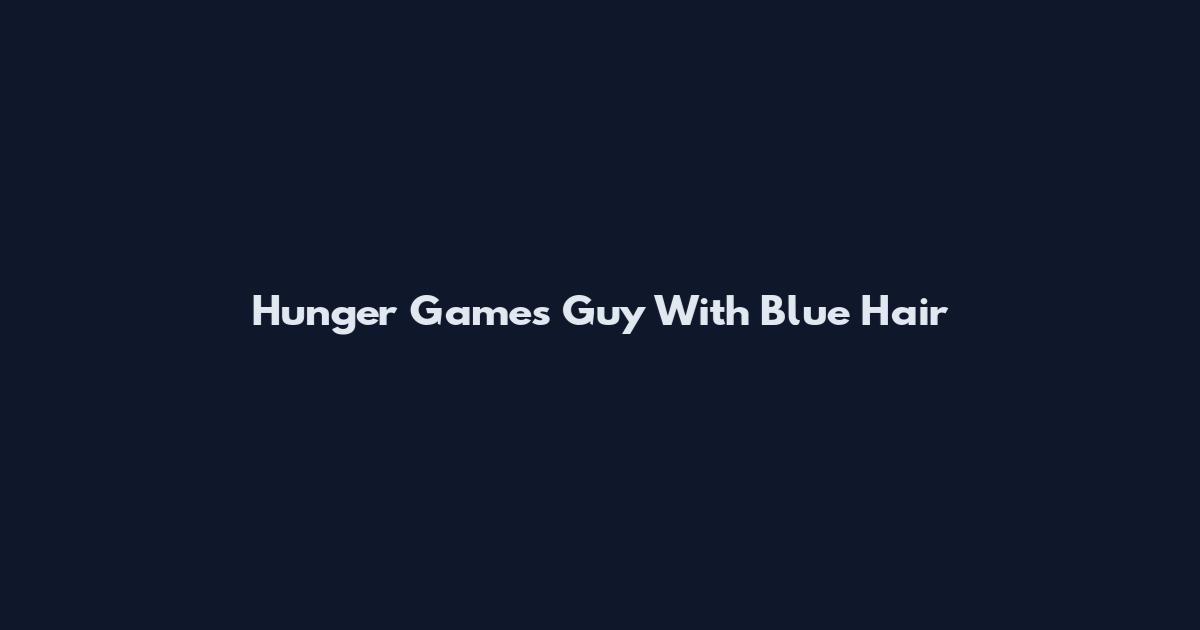 Hunger Games Guy With Blue Hair