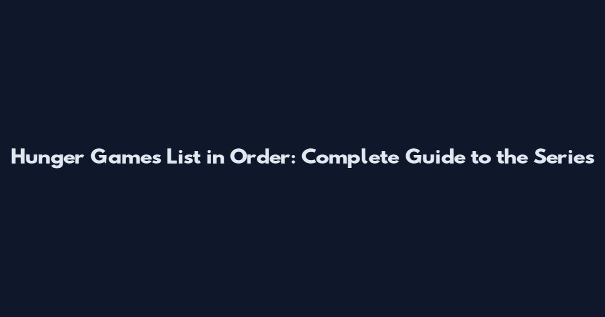 Hunger Games List in Order: Complete Guide to the Series