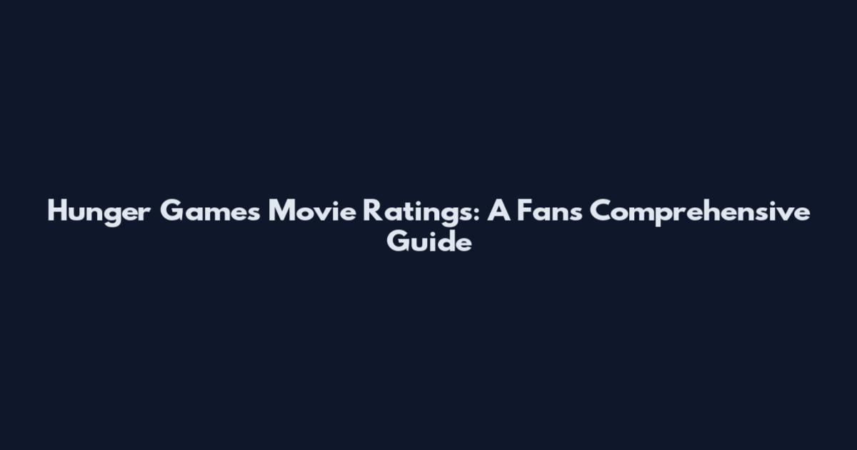 Hunger Games Movie Ratings: A Fan's Comprehensive Guide