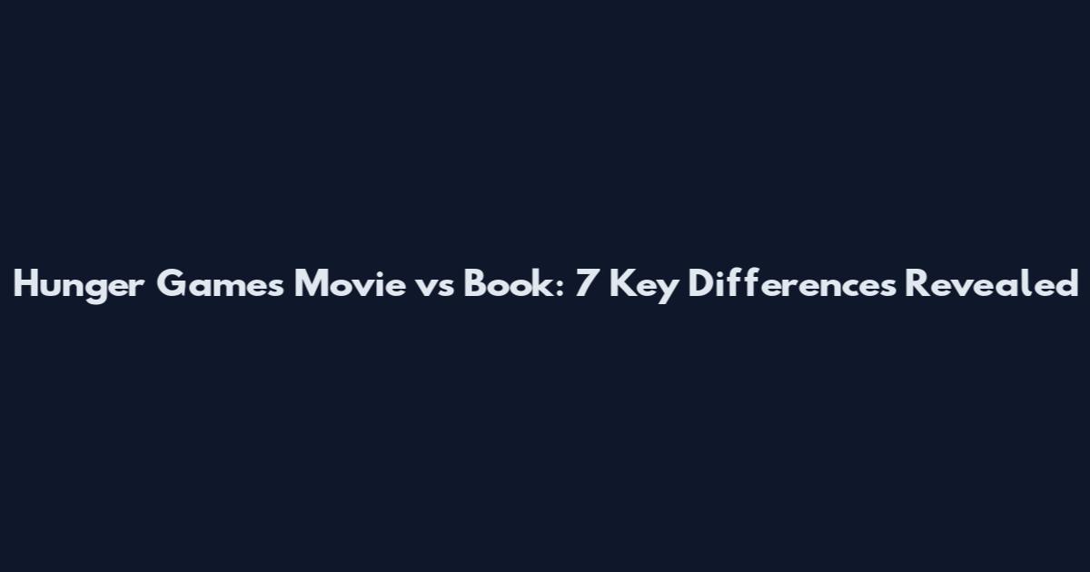 Hunger Games Movie vs Book: 7 Key Differences Revealed