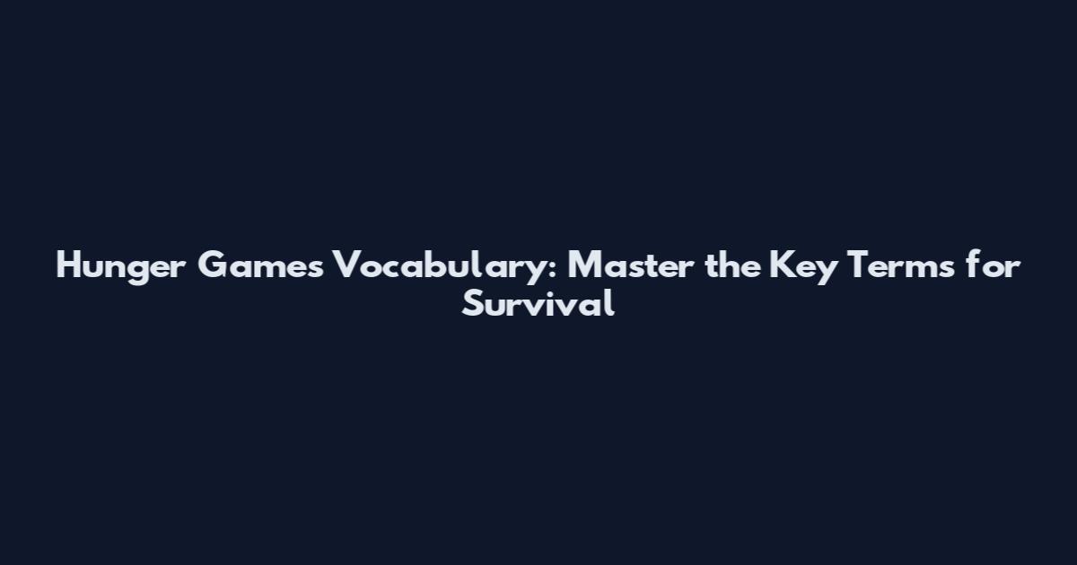 Hunger Games Vocabulary: Master the Key Terms for Survival