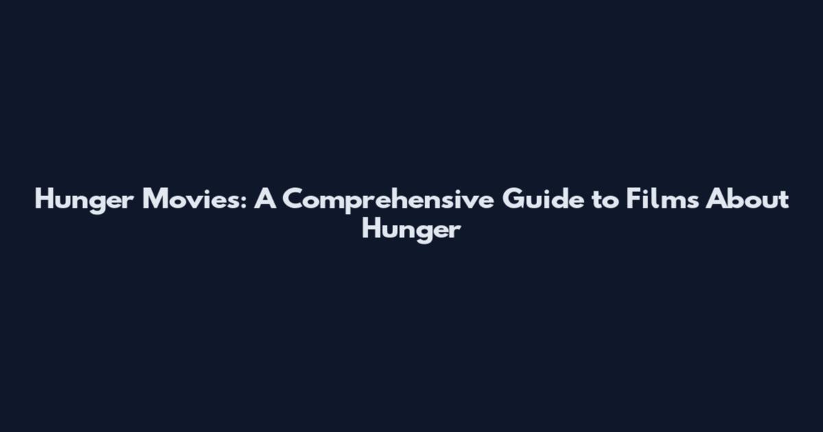 Hunger Movies: A Comprehensive Guide to Films About Hunger