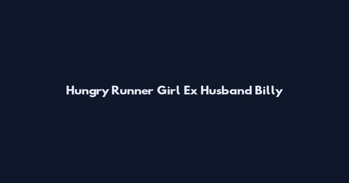 Hungry Runner Girl Ex Husband Billy