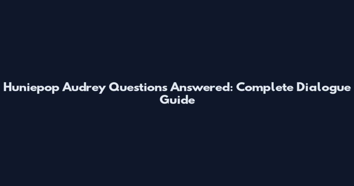Huniepop Audrey Questions Answered: Complete Dialogue Guide