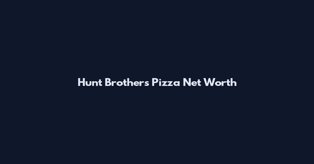 Hunt Brothers Pizza Net Worth